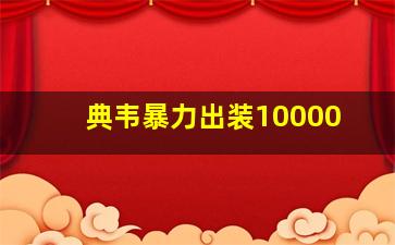 典韦暴力出装10000