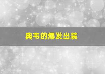 典韦的爆发出装