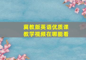 冀教版英语优质课教学视频在哪能看