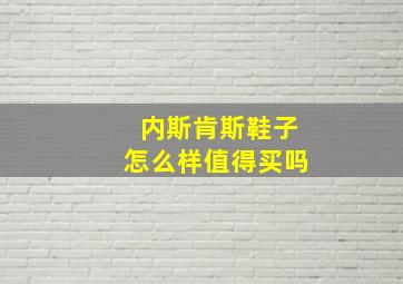 内斯肯斯鞋子怎么样值得买吗