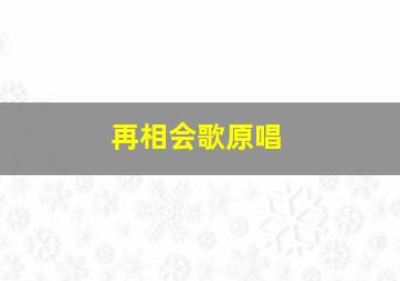 再相会歌原唱