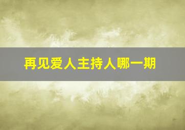 再见爱人主持人哪一期