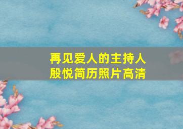 再见爱人的主持人殷悦简历照片高清