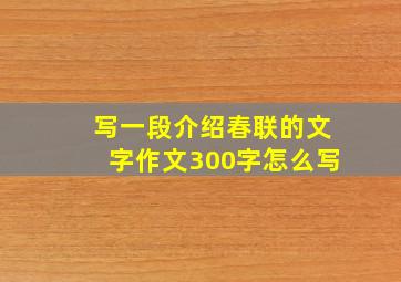 写一段介绍春联的文字作文300字怎么写