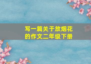 写一篇关于放烟花的作文二年级下册