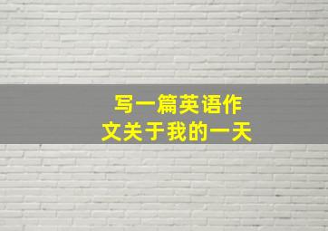 写一篇英语作文关于我的一天