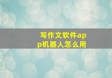 写作文软件app机器人怎么用