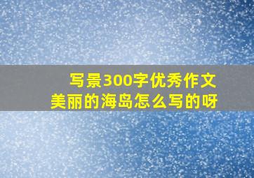 写景300字优秀作文美丽的海岛怎么写的呀