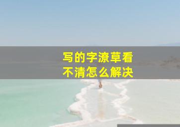 写的字潦草看不清怎么解决