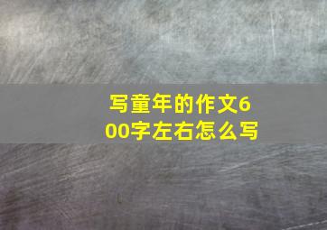 写童年的作文600字左右怎么写