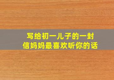 写给初一儿子的一封信妈妈最喜欢听你的话