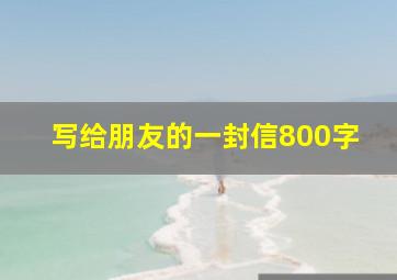 写给朋友的一封信800字