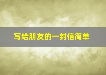 写给朋友的一封信简单