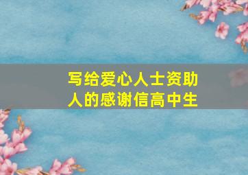 写给爱心人士资助人的感谢信高中生