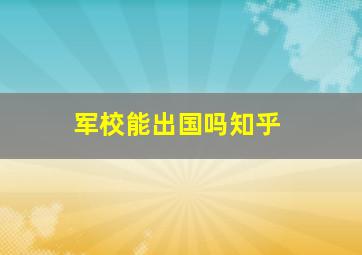 军校能出国吗知乎