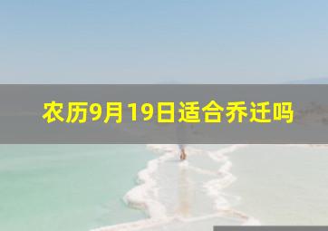 农历9月19日适合乔迁吗