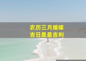 农历三月婚嫁吉日是最吉利