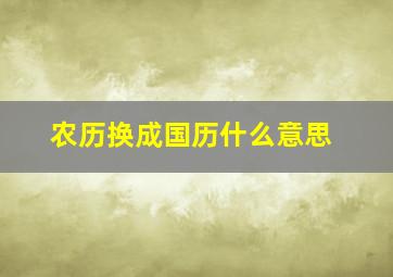 农历换成国历什么意思