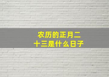 农历的正月二十三是什么日子