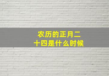 农历的正月二十四是什么时候