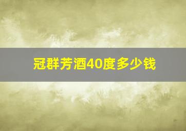 冠群芳酒40度多少钱