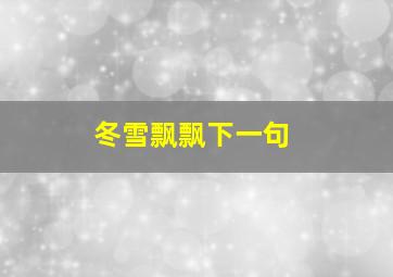 冬雪飘飘下一句