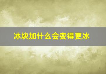 冰块加什么会变得更冰