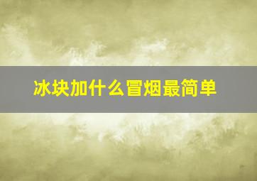 冰块加什么冒烟最简单