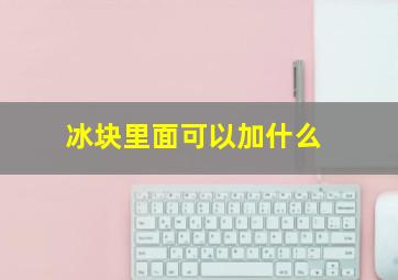 冰块里面可以加什么