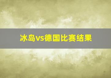 冰岛vs德国比赛结果