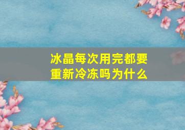 冰晶每次用完都要重新冷冻吗为什么