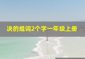 决的组词2个字一年级上册