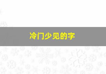 冷门少见的字