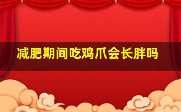 减肥期间吃鸡爪会长胖吗