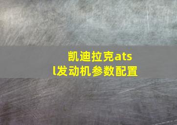 凯迪拉克atsl发动机参数配置