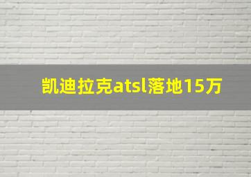 凯迪拉克atsl落地15万