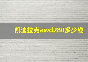 凯迪拉克awd280多少钱