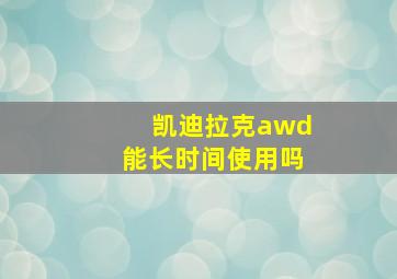 凯迪拉克awd能长时间使用吗