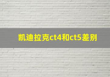 凯迪拉克ct4和ct5差别