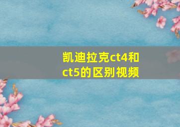 凯迪拉克ct4和ct5的区别视频