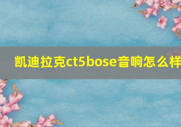 凯迪拉克ct5bose音响怎么样