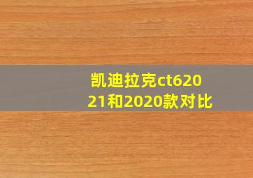 凯迪拉克ct62021和2020款对比