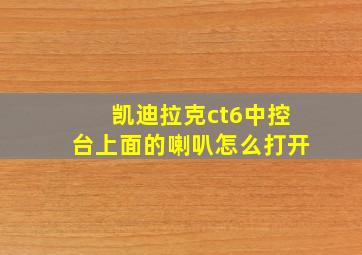 凯迪拉克ct6中控台上面的喇叭怎么打开