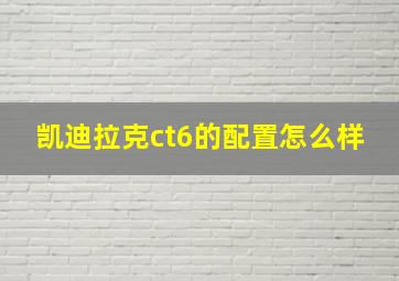 凯迪拉克ct6的配置怎么样