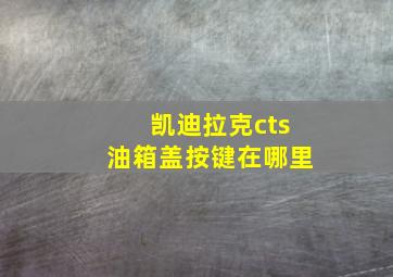 凯迪拉克cts油箱盖按键在哪里