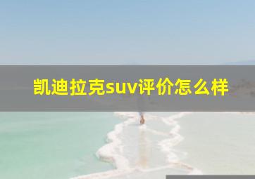 凯迪拉克suv评价怎么样