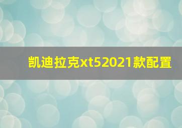 凯迪拉克xt52021款配置