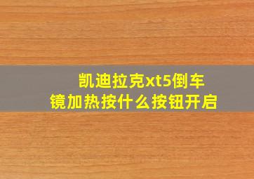 凯迪拉克xt5倒车镜加热按什么按钮开启