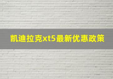 凯迪拉克xt5最新优惠政策