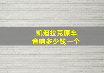 凯迪拉克原车音响多少钱一个